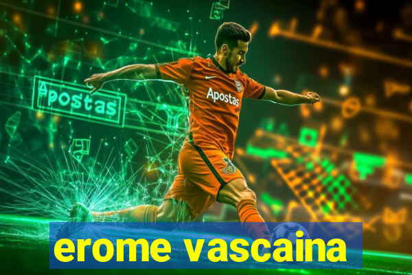 erome vascaina